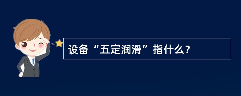 设备“五定润滑”指什么？