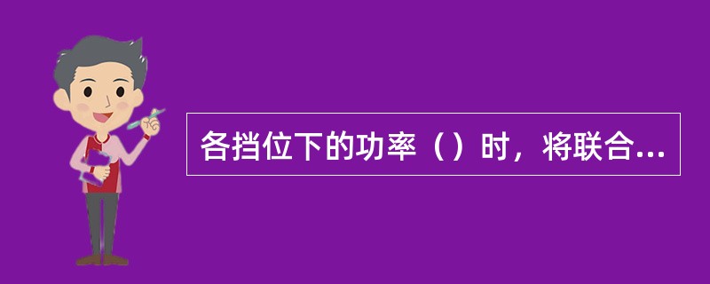 各挡位下的功率（）时，将联合调节器伺服马达的作用顶杆伸长。