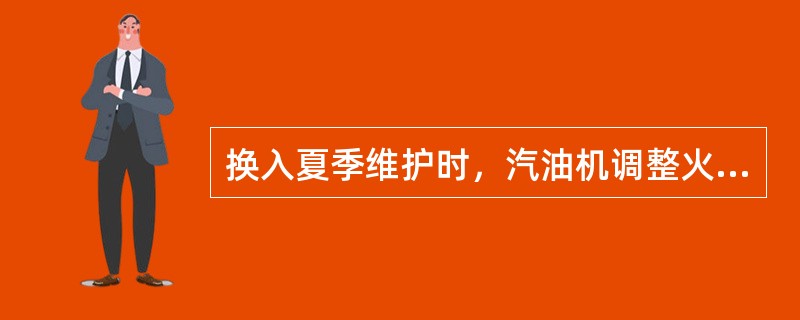 换入夏季维护时，汽油机调整火花塞间隙（如果可调的话）使其（）。