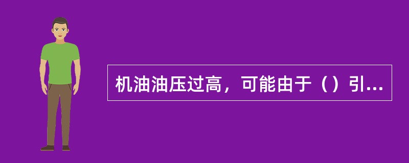 机油油压过高，可能由于（）引起。