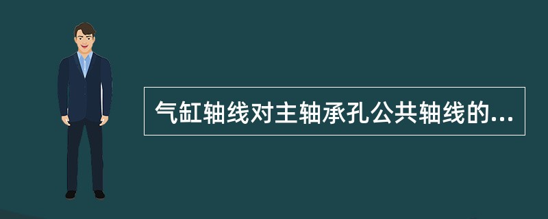 气缸轴线对主轴承孔公共轴线的垂直度公差在全长上为（）mm。