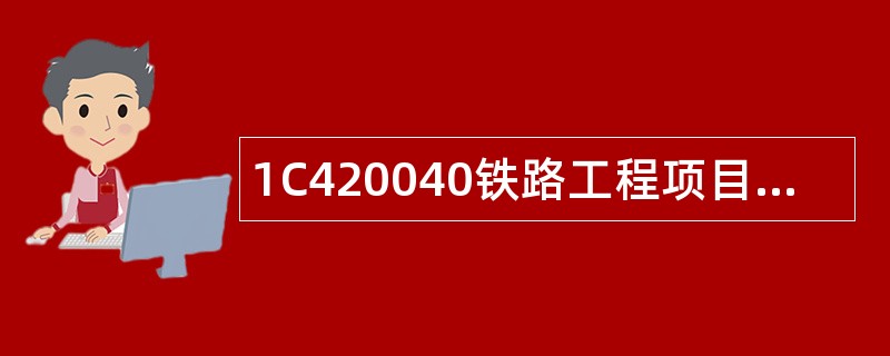 1C420040铁路工程项目施工资源配置题库