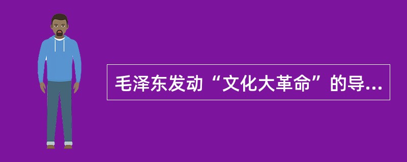 毛泽东发动“文化大革命”的导火线是（）