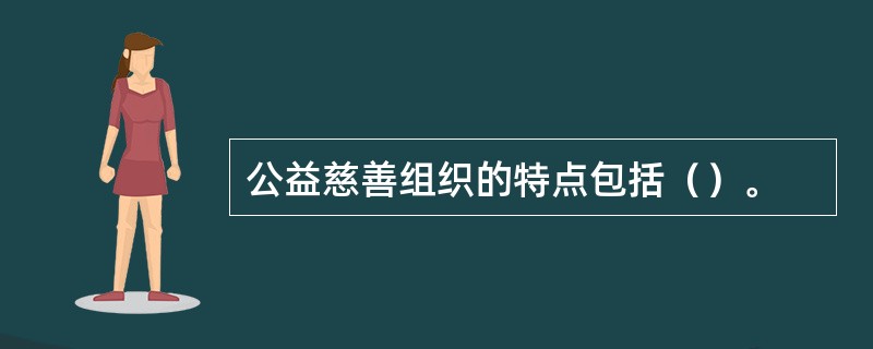公益慈善组织的特点包括（）。