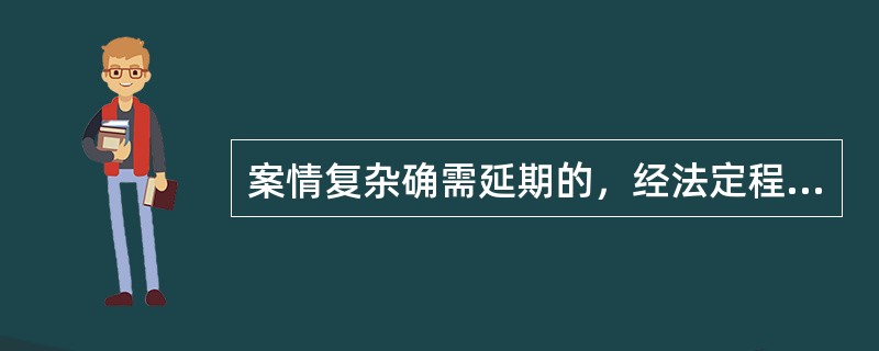 案情复杂确需延期的，经法定程序批准可适当延期，但延期不得超过（）日。