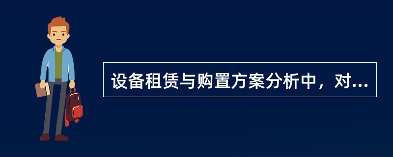 设备租赁与购置方案分析中，对拟定的若干设备投资、更新方案进行定性分析筛选，分析的