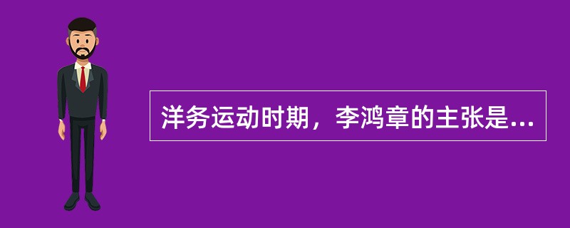 洋务运动时期，李鸿章的主张是（）