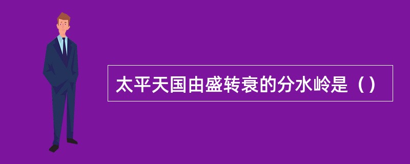 太平天国由盛转衰的分水岭是（）