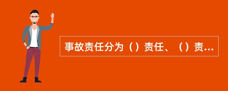 事故责任分为（）责任、（）责任、（）责任和（）责任。