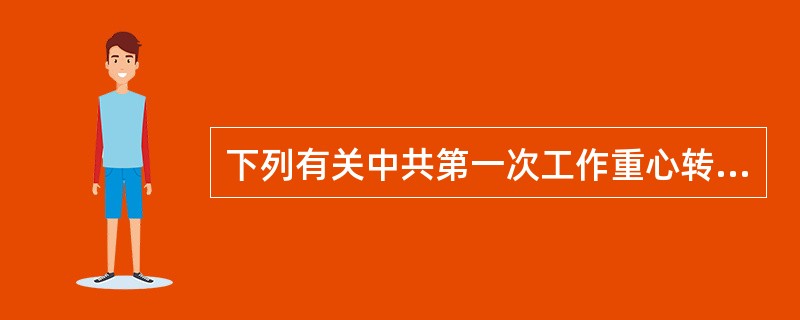 下列有关中共第一次工作重心转移的叙述，正确的是（）