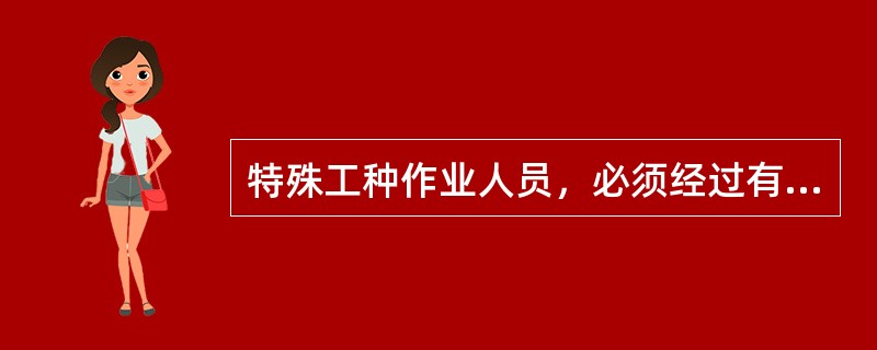 特殊工种作业人员，必须经过有关主管部门培训（）后，方可上岗工作。