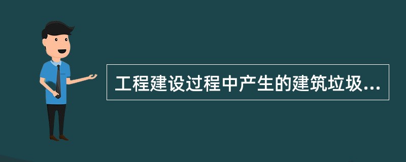 工程建设过程中产生的建筑垃圾和生活垃圾，应及时清运到（），（），防止对环境造成污