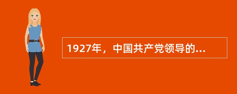 1927年，中国共产党领导的著名武装起义有（）