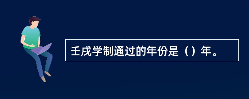 壬戌学制通过的年份是（）年。