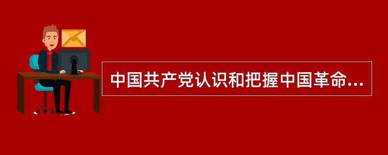 中国共产党认识和把握中国革命发展的客观规律，最终要靠（）