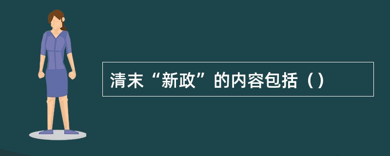 清末“新政”的内容包括（）