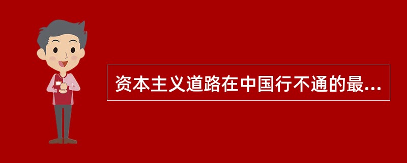 资本主义道路在中国行不通的最根本原因是（）