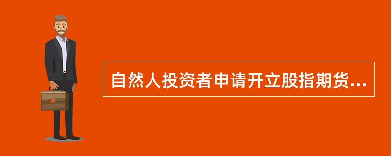 自然人投资者申请开立股指期货交易编码，申请开户时保证金账户可用资金余额不低于人民