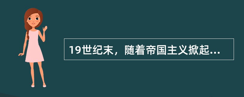 19世纪末，随着帝国主义掀起瓜分中国的狂潮，中国爆发了一场反帝爱国的义和团运动，