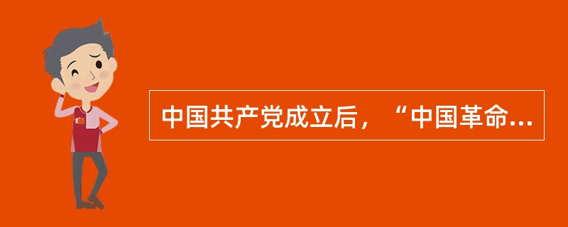 中国共产党成立后，“中国革命的面貌焕然一新了”，其中“新”主要体现在（）