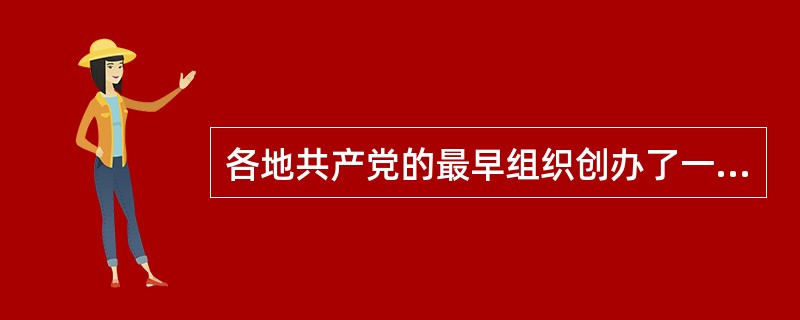 各地共产党的最早组织创办了一批专门供工人阅读的进行马克思主义启蒙教育的刊物有（）