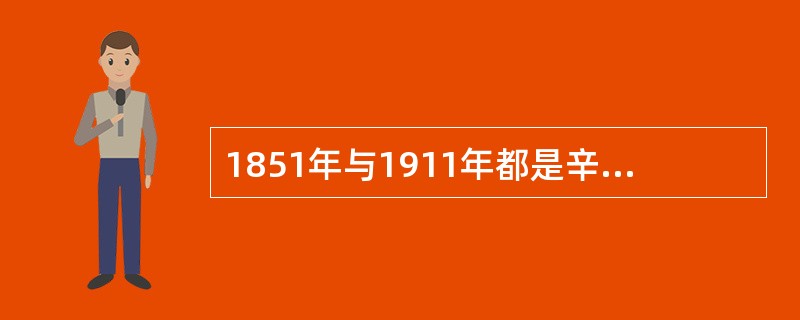 1851年与1911年都是辛亥年，在中国都发生了大规模的革命运动。对这两场革命运