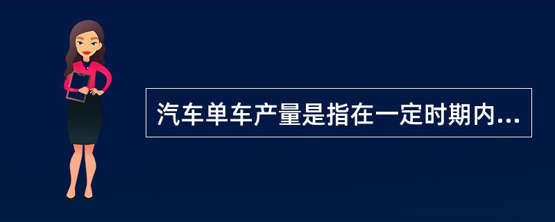 汽车单车产量是指在一定时期内，每辆车平均完成的换算周转量。