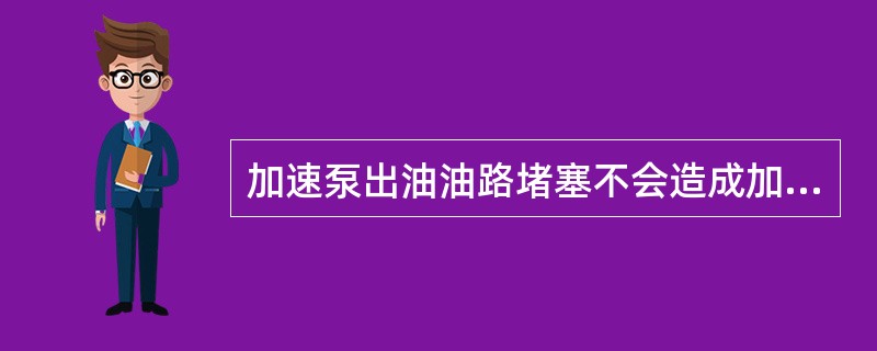 加速泵出油油路堵塞不会造成加速不良现象。