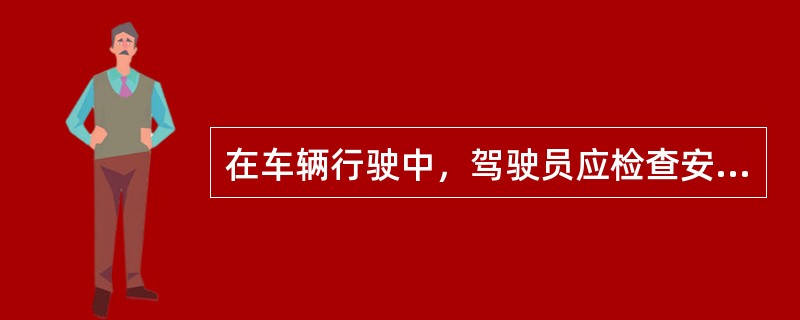 在车辆行驶中，驾驶员应检查安全部件、（）的温度和轮胎气压。