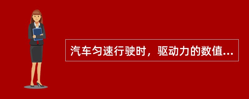 汽车匀速行驶时，驱动力的数值（）牵阻力。