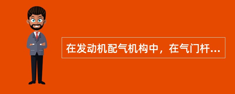 在发动机配气机构中，在气门杆尾端与摇臂之间所留存的适当间隙，称为气门间隙。