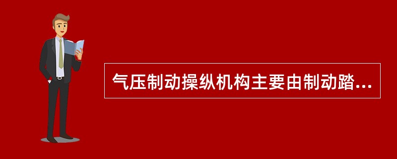 气压制动操纵机构主要由制动踏板、操纵臂总成、拉杆总成和调整叉等组成。