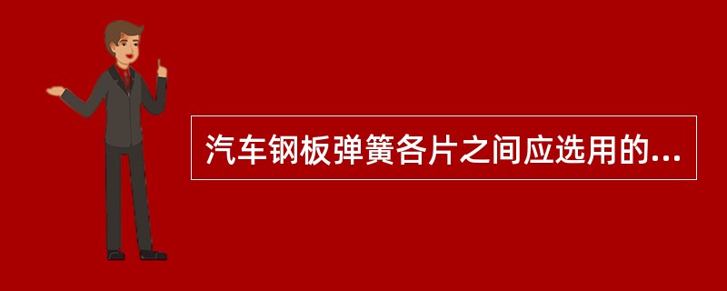 汽车钢板弹簧各片之间应选用的润滑脂是（）。