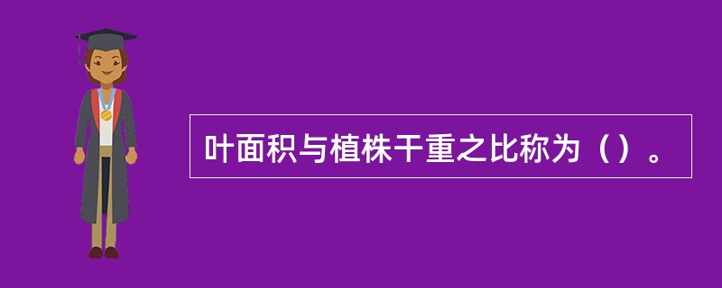 叶面积与植株干重之比称为（）。