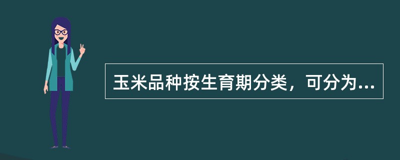 玉米品种按生育期分类，可分为哪几种类型？