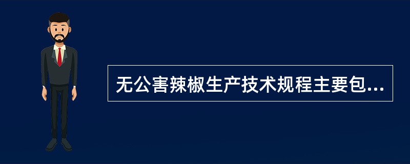 无公害辣椒生产技术规程主要包括什么？