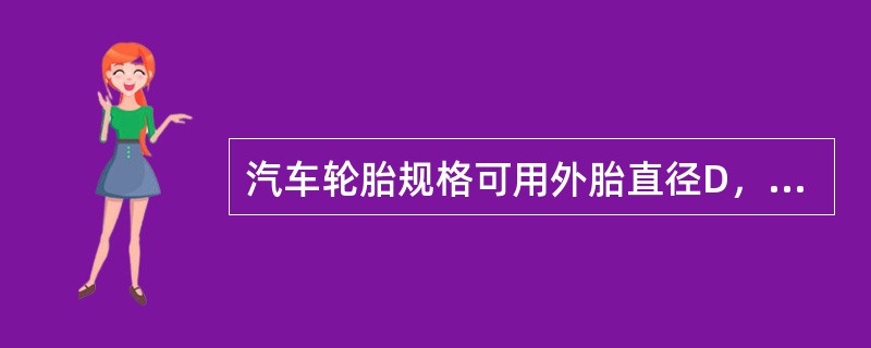 汽车轮胎规格可用外胎直径D，轮辋直径d，断面宽度B和断面高度H的名义尺寸代号表示