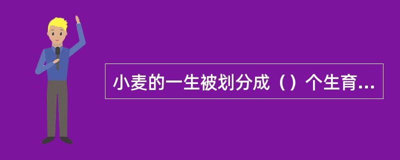 小麦的一生被划分成（）个生育时期。