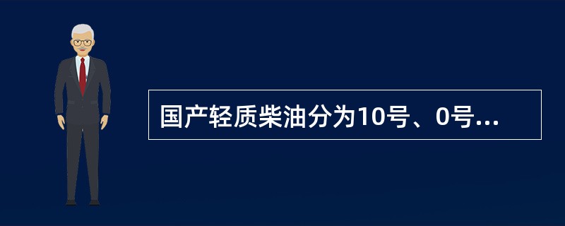 国产轻质柴油分为10号、0号、-10号、-20号、-35号和-50号，其选用应根