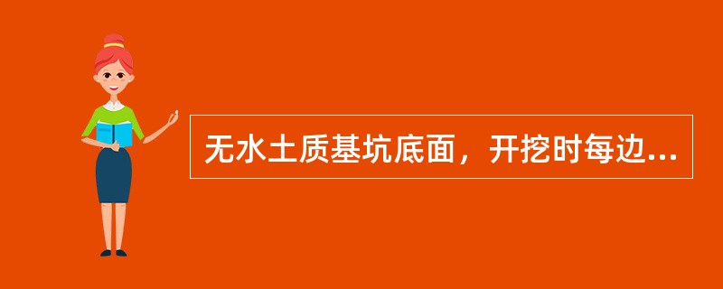 无水土质基坑底面，开挖时每边放宽不小于（）cm，有水基坑底面开挖时每边放宽不小于