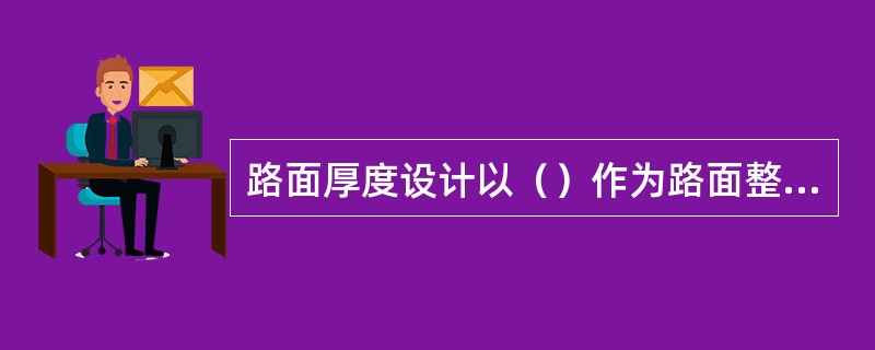 路面厚度设计以（）作为路面整体强度的控制指标。