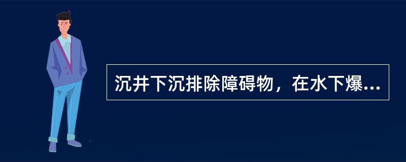 沉井下沉排除障碍物，在水下爆破时，每次总装药量不应超过（）kgTNT当量。
