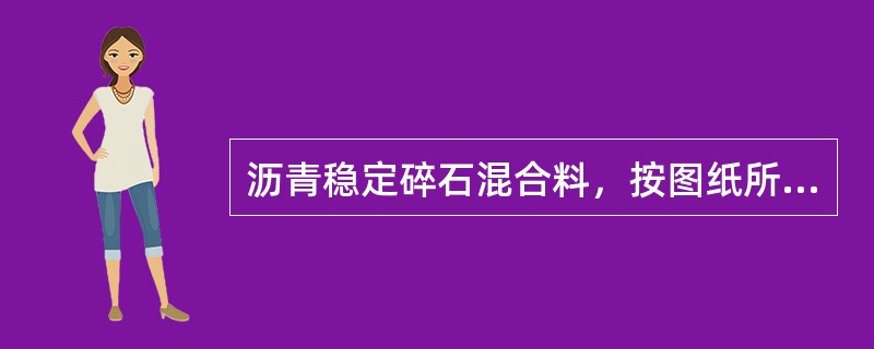 沥青稳定碎石混合料，按图纸所示或监理人指示的平均铺筑面积，经监理人验收合格，按不