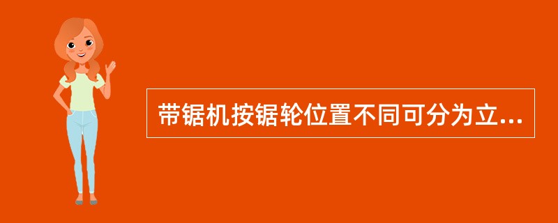 带锯机按锯轮位置不同可分为立式和（）两类。