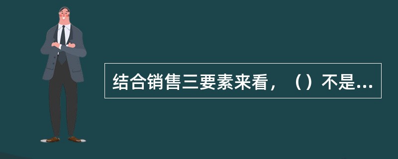 结合销售三要素来看，（）不是你的控制区。