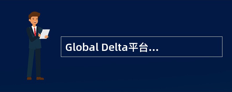 Global Delta平台技术特点是（）。