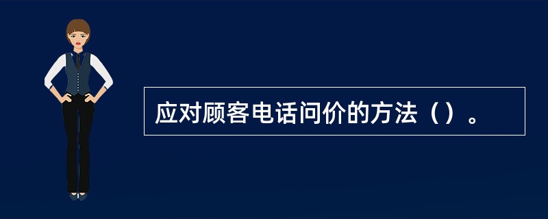 应对顾客电话问价的方法（）。