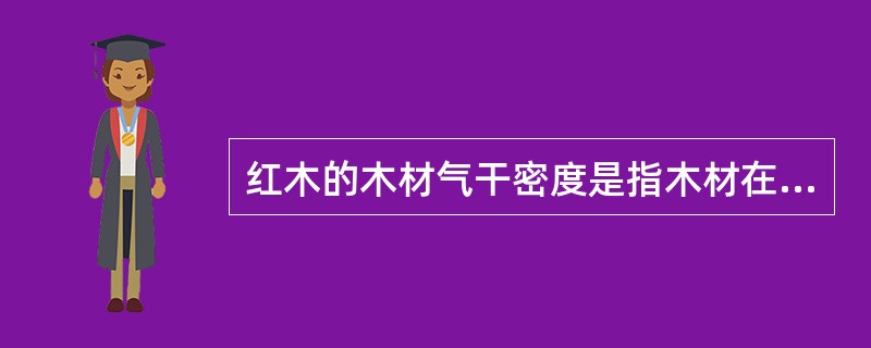 红木的木材气干密度是指木材在含水率为（）时的密度。