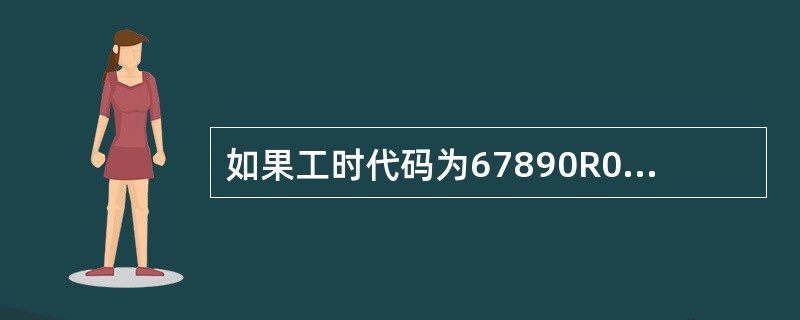 如果工时代码为67890R00，配件号是1234567890，那转包的代码应为（