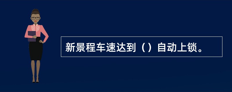 新景程车速达到（）自动上锁。